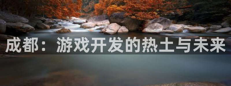 极悦娱乐软件不能用了：成都：游戏开发的热土与未来