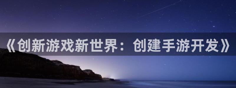 极悦娱乐预测安卓下载：《创新游戏新世界：创建手游开发》