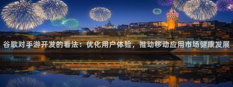 极悦娱乐云集预测结果：谷歌对手游开发的看法：优化用户体验，推