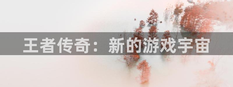 极悦娱乐开奖下载：王者传奇：新的游戏宇宙