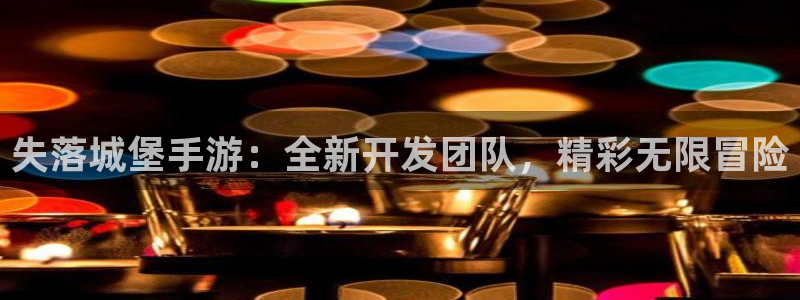 极悦娱乐计划：失落城堡手游：全新开发团队，精彩无限冒险