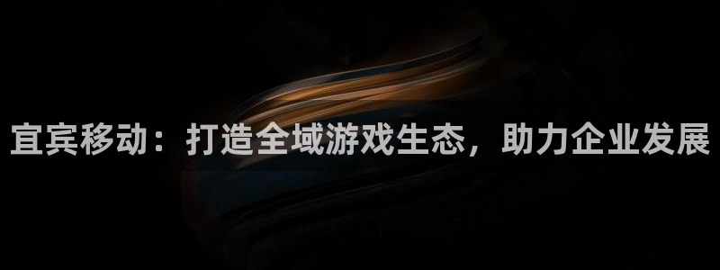 极悦娱乐2020：宜宾移动：打造全域游戏生态，助力企业发展